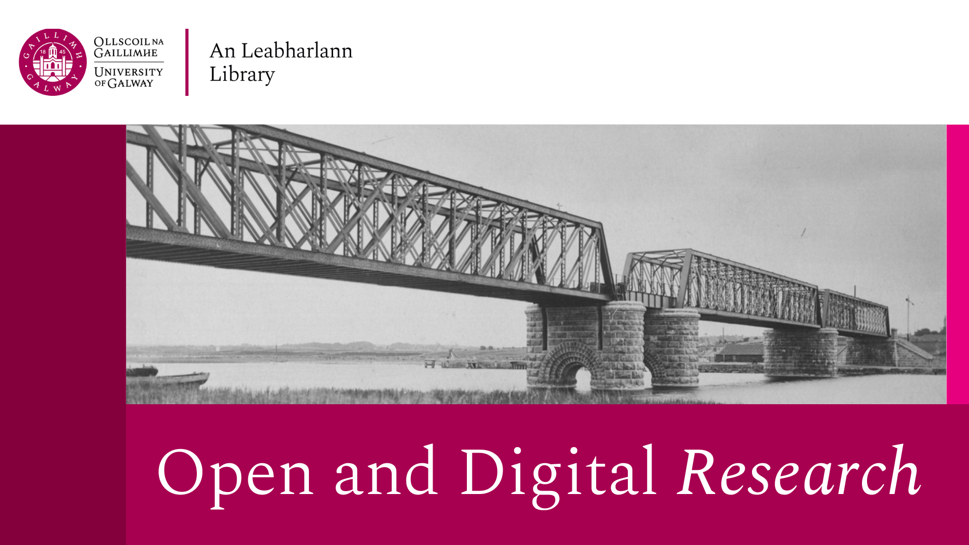 Image of a bridge over water with the text 'Open and Digital Research'. The bilingual University of Galway logo is included along with Library and Leabharlann.